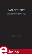 Sám všechen život býti - Jan Opolský