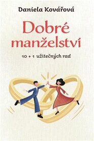 Dobré manželství, 10 + 1 užitečných rad - Daniela Kovářová