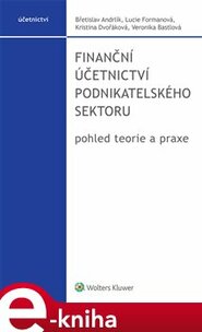 Finanční účetnictví podnikatelského sektoru, pohled teorie a praxe - Břetislav Andrlík, Kristina Dvořáková, Veronika Bastlová, Lucie Formanová