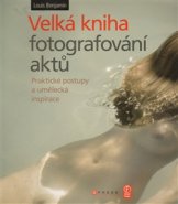 Velká kniha fotografování aktů - Benjamin Louis