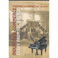 Český průmysl a obchod ve Francii, XIX.-XX. století. Industries et commerces tcheques en France, XIXe-Xxe siecles