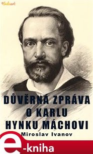 Důvěrná zpráva o Karlu Hynku Máchovi - Miroslav Ivanov