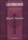 Lucemburkové - Jörg K. Hoensch