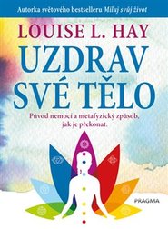 Uzdrav své tělo - Louise L. Hay