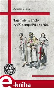 Tajemství a hříchy rytířů templářského řádu - Jaroslav Šedivý