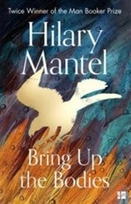 Bring Up the Bodies: A Novel (Wolf Hall Series Book 2) - Hilary Mantelová