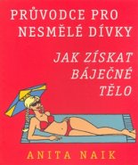 Jak získat báječné tělo - Průvodce pro nesmělé dívky - Anita Naik