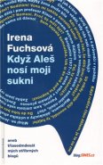 Když Aleš nosí moji sukni aneb třiasedmdesát mých stříbrných blogů - Irena Fuchsová