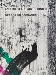 A Blink of an Eye and the Years are Behind Us - Gregor Hildebrandt