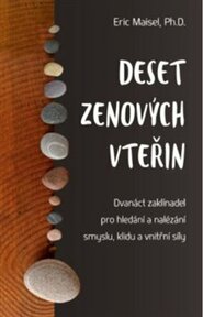 Deset zenových vteřin – Dvanáct zaklínadel pro hledání a nalézání smyslu, klidu a vnitřní síly - Eric Maisel