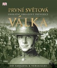 První světová válka: Unikátní obrazový průvodce od Sarajeva k Versailles