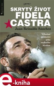 Skrytý život Fidela Castra - Juan Reinaldo Sánchez