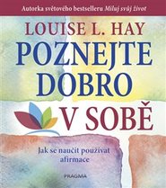 Poznejte dobro v sobě! Jak se naučit používat afirmace - Louise L. Hay