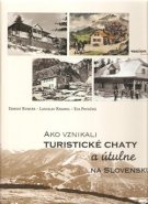 Ako vznikali turistické chaty a útulně na Slovensku - Ernest Rusnák, Ladislav Khandl, Eva Potočná