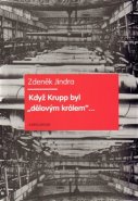 Když Krupp byl &quot;dělovým králem&quot;... - Zdeněk Jindra