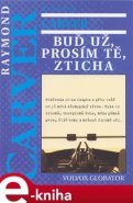 Buď už, prosím tě, zticha - Raymond Carver