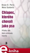 Chlapec, kterého chovali jako psa - Bruce D. Perry, Maia Szalavitz