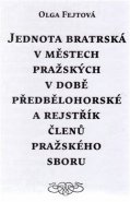 Jednota bratrská v městech pražských v době předbělohorské a rejstřík členů pražského sboru - Olga Fejtová