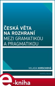 Česká věta na rozhraní mezi gramatikou a pragmatikou - Milada Hirschová