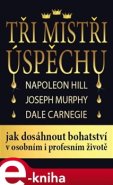 Tři mistři úspěchu - Napoleon Hill, Joseph Murphy, Dale Carnegie