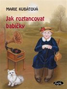 Jak roztancovat babičky - Marie Kubátová