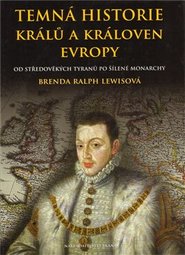 Temná historie králů a královen Evropy - Brenda Ralph Lewisová