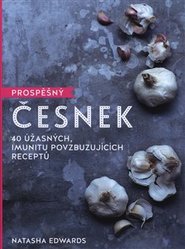 Prospěšný Česnek - 40 úžasných, imunitu povzbuzujících receptů