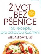 Život bez pšenice: 150 receptů pro zdravou kuchyni