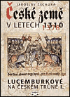 České země v letech 1310-1378 - Lucemburkové na českém trůně I. - Jaroslav Čechura