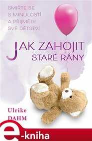 Jak zahojit staré rány - Ulrike Dahmová