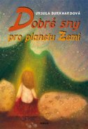 Dobré sny pro planetu Zemi - Ursula Burkhardová