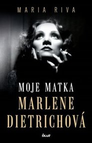 Moje matka Marlene Dietrichová - Maria Riva