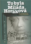 To byla Milada Horáková ve fotografiích a dokumentech - Zora Dvořáková