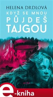 Když se mnou půjdeš tajgou - Helena Drdlová