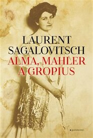 Alma, Mahler a Gropius - Laurent Sagalovitsch