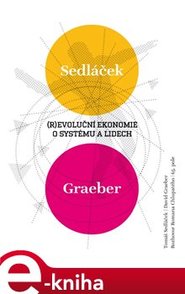 Revoluční ekonomie: O systému a lidech - Tomáš Sedláček, Roman Chlupatý, David Graeber