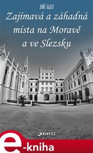 Zajímavá a záhadná místa na Moravě a ve Slezsku - Jiří Glet