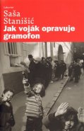 Jak voják opravuje gramofon - Saša Stanišič