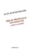 Příliš přešívaná vévodkyně a jiné causerie - Alex Koenigsmark