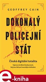 Dokonalý policejní stát - Geoffrey Cain