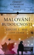 Malování budoucnosti - Louise Hay, Lynn Lauber