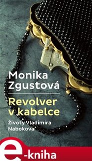 Revolver v kabelce – Životy V. Nabokova - Monika Zgustová