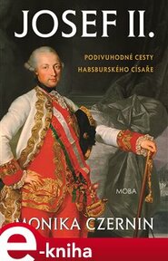 Josef II. Podivuhodné cesty habsburského císaře - Monika Czernin
