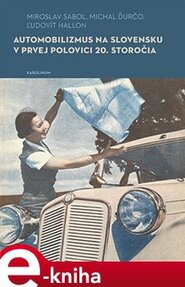 Automobilizmus na Slovensku v prvej polovici 20. storočia - Miroslav Sabol, Michal Ďurčo, Ľudovít Hallon