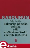 Rakousko-uherská politika vůči sovětskému Rusku 1917-1918 - Václav Horčička