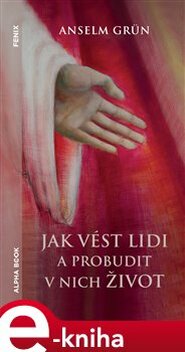 Jak vést lidi a probudit v nich život - Anselm Grün