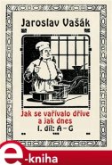 Jak se vařívalo kdysi a jak dnes - Jaroslav Vašák