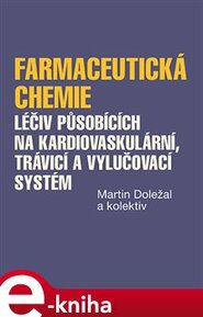 Farmaceutická chemie léčiv působících na kardiovaskulární, trávicí a vylučovací systém - kolektiv, Martin Doležal