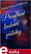 Přiměřeně laskavé příběhy - Šárka Rosová Váňová