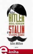 Když Hitler bral kokain a Stalin vyloupil banku - Giles Milton